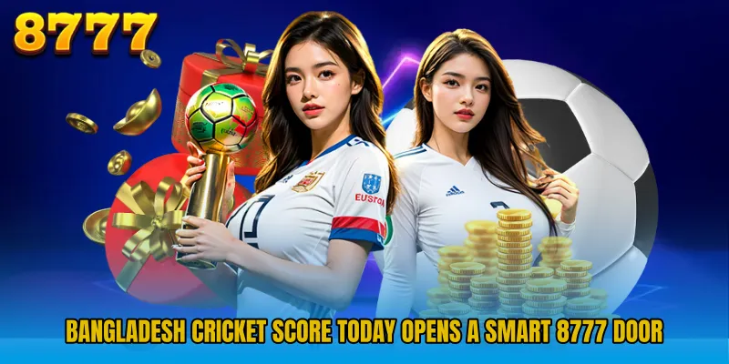 Bangladesh Cricket Score Today opens a smart 8777 door