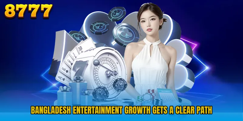 Bangladesh entertainment growth gets a clear path