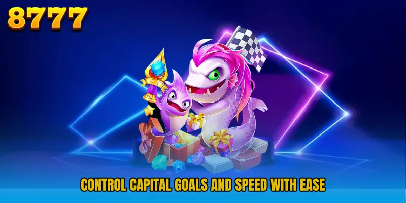 Control capital goals and speed with ease