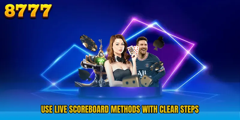 Use live scoreboard methods with clear steps